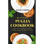 The Ultimate Puglia Cookbook: Flavors of Apulia, Culinary Delights from the Heart of Italy