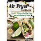 Air Fryer Cookbook: Top 33 Delicious, Healthy, Vegan and Quick Recipes for your Family