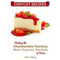 Copycat Recipes: Making the Cheesecake Factory Most Popular Recipes at Home