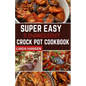 Super easy 5 Ingredient crock pot cookbook: Simple, delicious and nutritious recipes for busy People