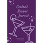 Cocktail Recipes Journal: Blank Cocktail Recipe Pages Book, Record Your Own Cocktails, Drink Inventions, Mixology Gift, Notebook, Organizer