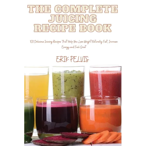 The Complete Juicing Recipe Book