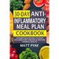 30-Day Anti-Inflammatory Meal Plan Cookbook: Scrumptious Recipes To Fight Inflammatory Diseases & Restore Overall Health