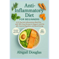 Anti-inflammatory diet for beginners: A 21-Day Anti-Inflammatory Meal Plan with 100+ Easy Recipes to Support Joint Health, Improve Digestion, and Boos