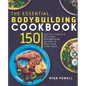 Essential Bodybuilding Cookbook: 150 Healthy, Simple & Delicious Bodybuilding Recipes To Meet Your Every Need