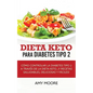 Dieta Keto para la diabetes tipo 2: Cómo controlar la diabetes tipo 2 con la dieta Keto, ¡más recetas saludables, deliciosas y fáciles!