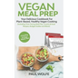 Vegan Meal Prep: Your Delicious Cookbook for Plant-Based, Healthy Vegan Cooking (Including Time-Saving Meal Plan, Snacks & Food Recipes