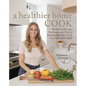 A Healthier Home Cook: Whole Food Recipes, Techniques, and Tips for Families That Want to Eat a Little Less Toxic