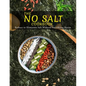 The No Salt Cookbook: Reduce or Eliminate Salt Without Sacrificing Flavor