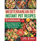 Mediterranean Diet Instant Pot Recipes Cookbook: Quick and Healthy Instant Pot Recipes for Beginners on Mediterranean Diet That Will Make Your Life Ea