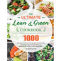 The Ultimate Lean and Green Cookbook: 1000-Day Lean & Green and Fueling Hacks Recipes to Help You Manage Figure and Keep Healthy by Harnessing the Pow