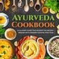 Ayurveda Cookbook: A Culinary Guide That Blends The Ancient Wisdom With Modern Cooking Practices