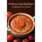 98 Delicious Tomato Soup Recipes: A Cookbook for Every Occasion