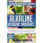 Alkaline Ketogenic Smoothies: Easy and Delicious, Low-Carb, Low-Sugar Smoothies for a Healthy Lifestyle & Natural Weight Loss