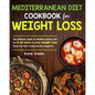 Mediterranean Diet Cookbook for Weight Loss: The Ultimate Guide of Mediterranean Diet for Everyone to Lose Weight Fast, Improve Your Living and Be Lon