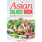 Asian Salads Book: The Ultimate Asian Salad Dressing Cookbook and Best Asian Salad Recipes You Will Ever Find!