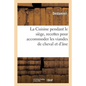 La Cuisine Pendant Le Siège, Recettes Pour Accommoder Les Viandes de Cheval Et d'Âne: Suivies de Conseils Sur La Conservation Ou l'Utilisation de Dive