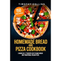Homemade Bread and Pizza Cookbook: 2 Books In 1: 77 Recipes (x2) To Bake Bread And Traditional Italian Pizza